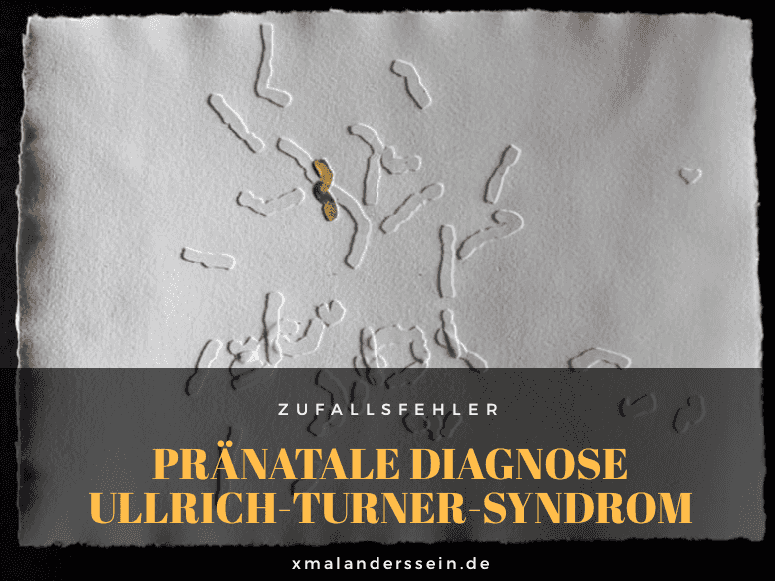 Zufallsfehler // pränatale Diagnose „Ullrich-Turner-Syndrom“ // immenser Druck